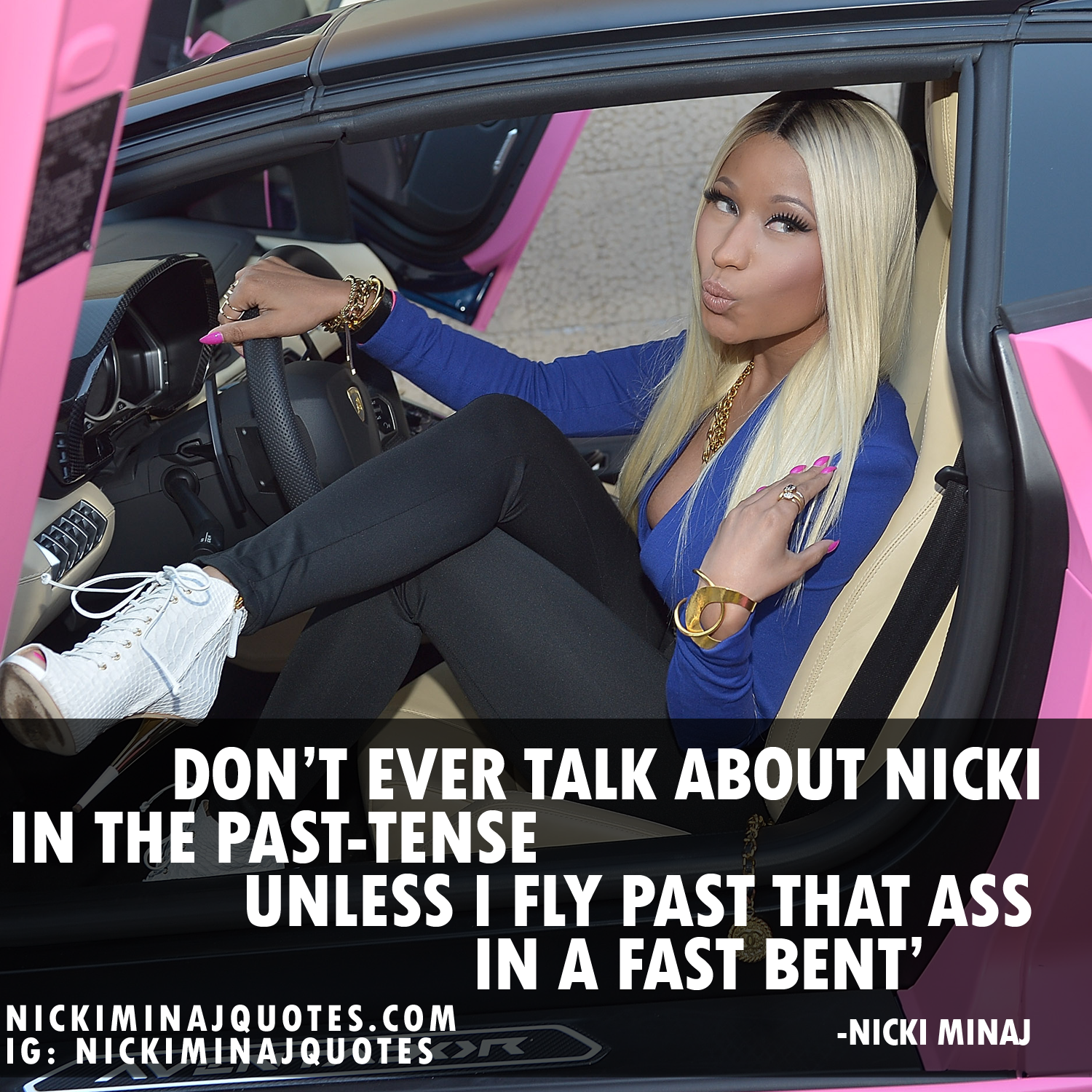 Don't ever talk about Nicki in the past-tense. Unless I fly past that ass in a fast Bent'.